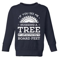 If You See Me Hugging A Tree Woodworking Lumberjack Toddler Sweatshirt