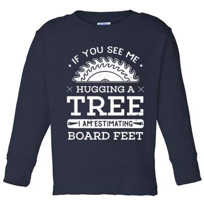 If You See Me Hugging A Tree Woodworking Lumberjack Toddler Long Sleeve Shirt