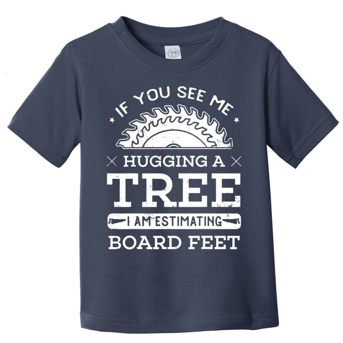 If You See Me Hugging A Tree Woodworking Lumberjack Toddler T-Shirt