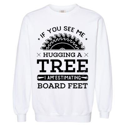 If You See Me Hugging A Tree Woodworking Lumberjack Garment-Dyed Sweatshirt
