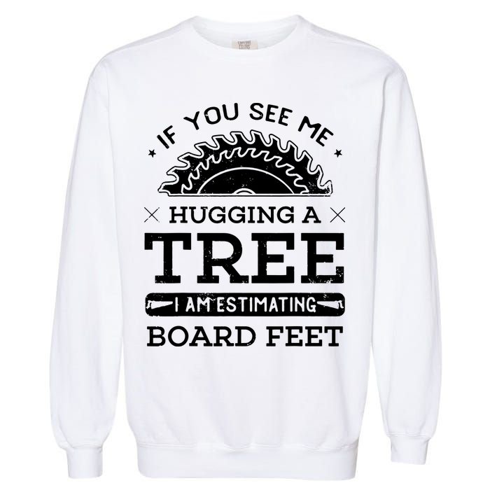 If You See Me Hugging A Tree Woodworking Lumberjack Garment-Dyed Sweatshirt