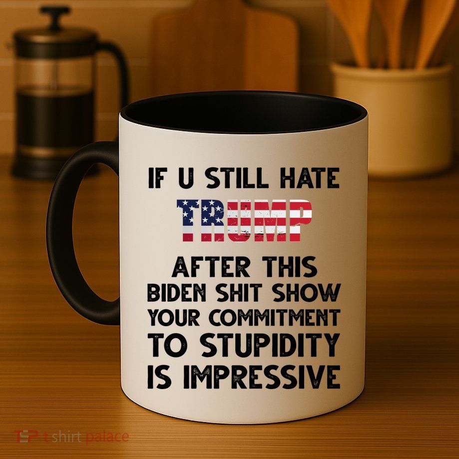 If You Still Hate Trump After This Stupidity Is Impressive Funny Coffee Mug