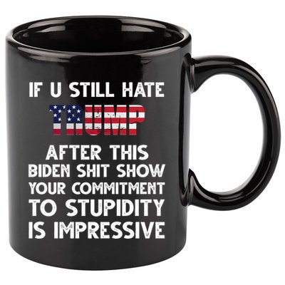 If You Still Hate Trump After This Stupidity Is Impressive Funny 11oz C Handle Ceramic Mug