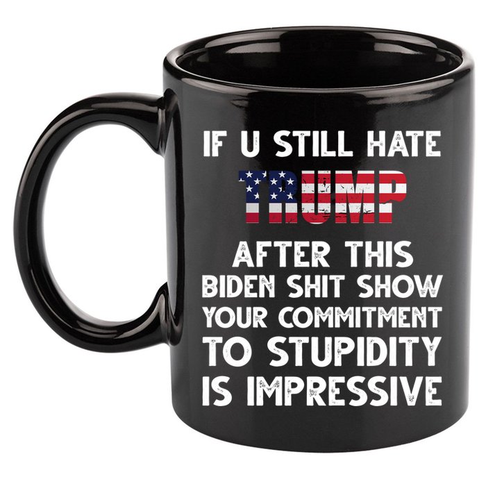If You Still Hate Trump After This Stupidity Is Impressive Funny 11oz C Handle Ceramic Mug
