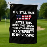 If You Still Hate Trump After This Stupidity Is Impressive Funny Golf Towel