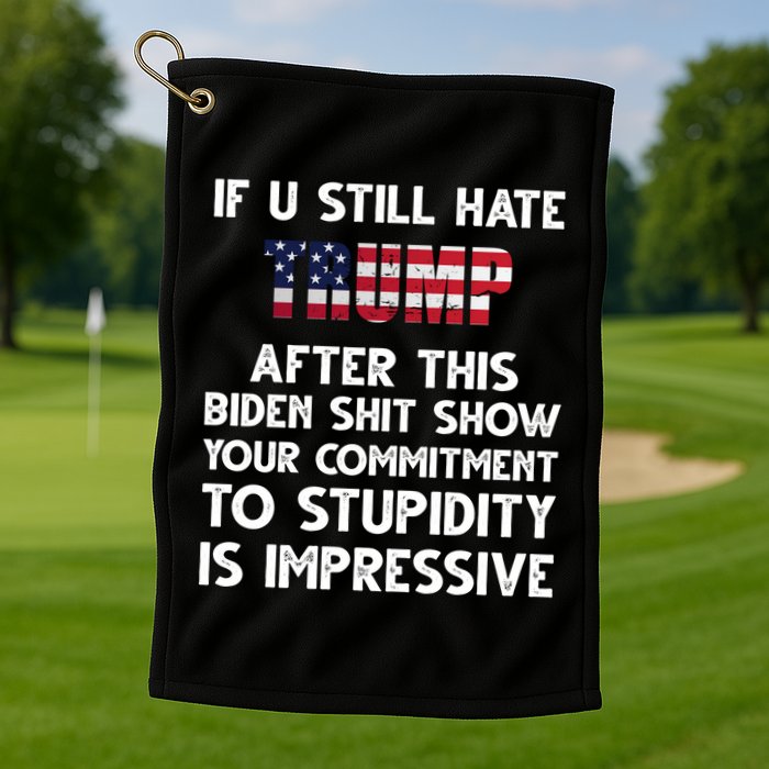 If You Still Hate Trump After This Stupidity Is Impressive Funny Golf Towel