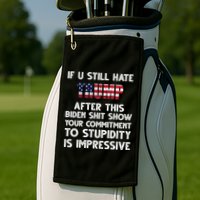 If You Still Hate Trump After This Stupidity Is Impressive Funny Golf Towel