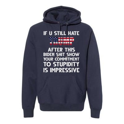 If You Still Hate Trump After This Stupidity Is Impressive Funny Premium Hoodie