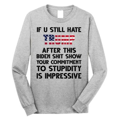 If You Still Hate Trump After This Stupidity Is Impressive Funny Long Sleeve Shirt