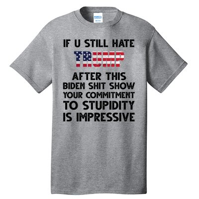 If You Still Hate Trump After This Stupidity Is Impressive Funny Tall T-Shirt