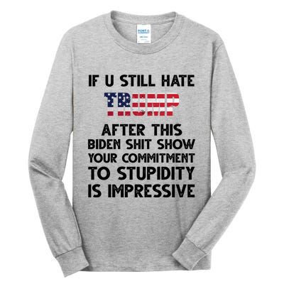 If You Still Hate Trump After This Stupidity Is Impressive Funny Tall Long Sleeve T-Shirt