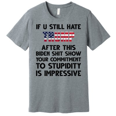 If You Still Hate Trump After This Stupidity Is Impressive Funny Premium T-Shirt