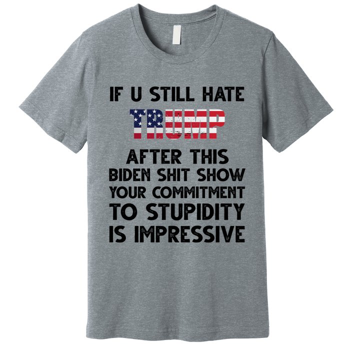 If You Still Hate Trump After This Stupidity Is Impressive Funny Premium T-Shirt
