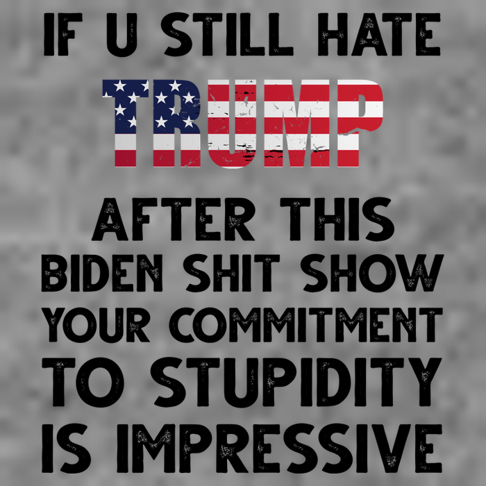 If You Still Hate Trump After This Stupidity Is Impressive Funny Premium T-Shirt