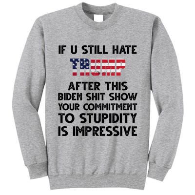 If You Still Hate Trump After This Stupidity Is Impressive Funny Tall Sweatshirt