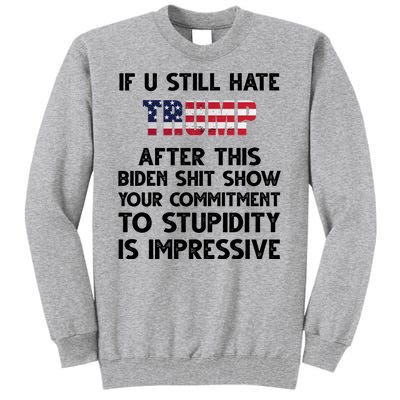 If You Still Hate Trump After This Stupidity Is Impressive Funny Tall Sweatshirt