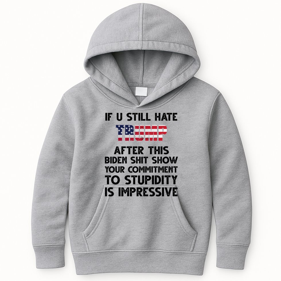 If You Still Hate Trump After This Stupidity Is Impressive Funny Kids Hoodie