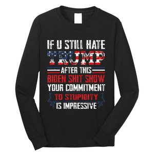 If You Still Hate Trump After This Biden Show Vote Trump Long Sleeve Shirt