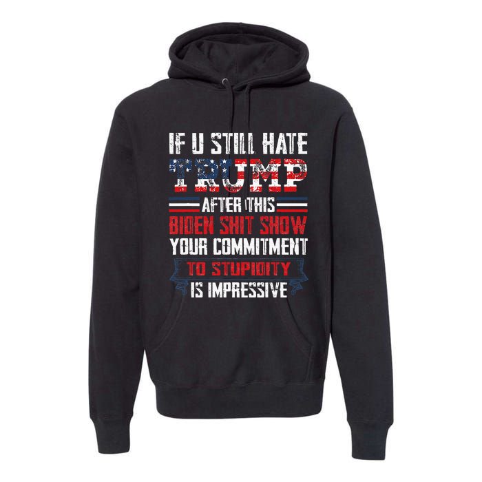 If You Still Hate Trump After This Biden Show Vote Trump Premium Hoodie