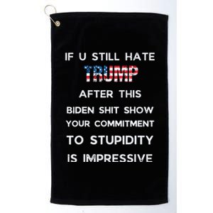 If You Still Hate Trump After This Biden Show Vote Trump Platinum Collection Golf Towel