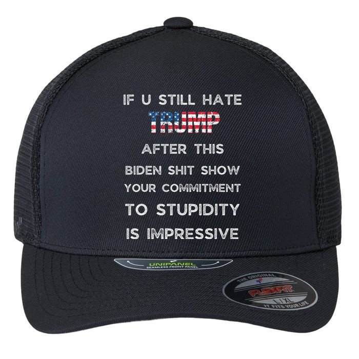 If You Still Hate Trump After This Biden Show Vote Trump Flexfit Unipanel Trucker Cap