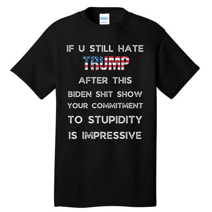 If You Still Hate Trump After This Biden Show Vote Trump Tall T-Shirt