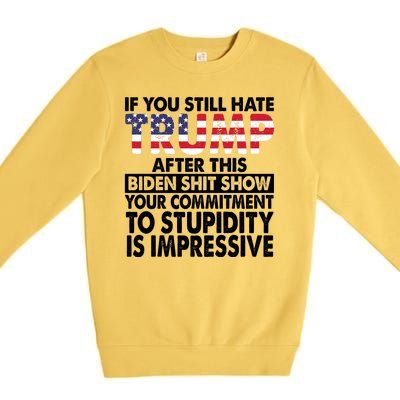 If You Still Hate Trump After This Biden Shit Show Funny Premium Crewneck Sweatshirt