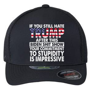 If You Still Hate Trump After This Biden Shit Show Funny Flexfit Unipanel Trucker Cap