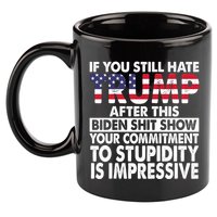 If You Still Hate Trump After This Biden Shit Show Funny 11oz C Handle Ceramic Mug