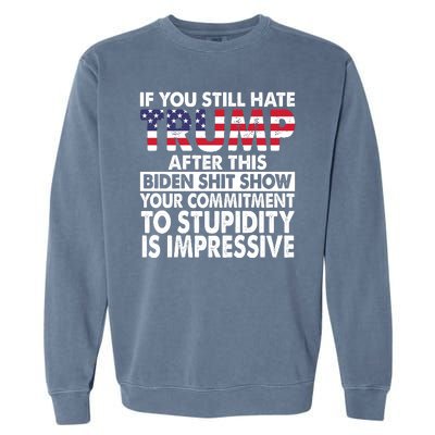 If You Still Hate Trump After This Biden Shit Show Funny Garment-Dyed Sweatshirt