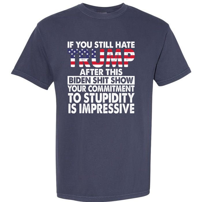 If You Still Hate Trump After This Biden Shit Show Funny Garment-Dyed Heavyweight T-Shirt