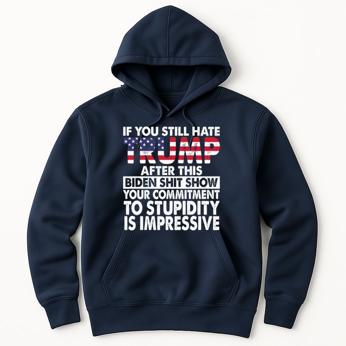 If You Still Hate Trump After This Biden Shit Show Funny Hoodie