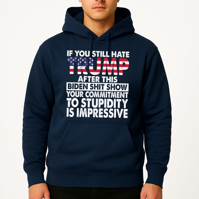 If You Still Hate Trump After This Biden Shit Show Funny Hoodie