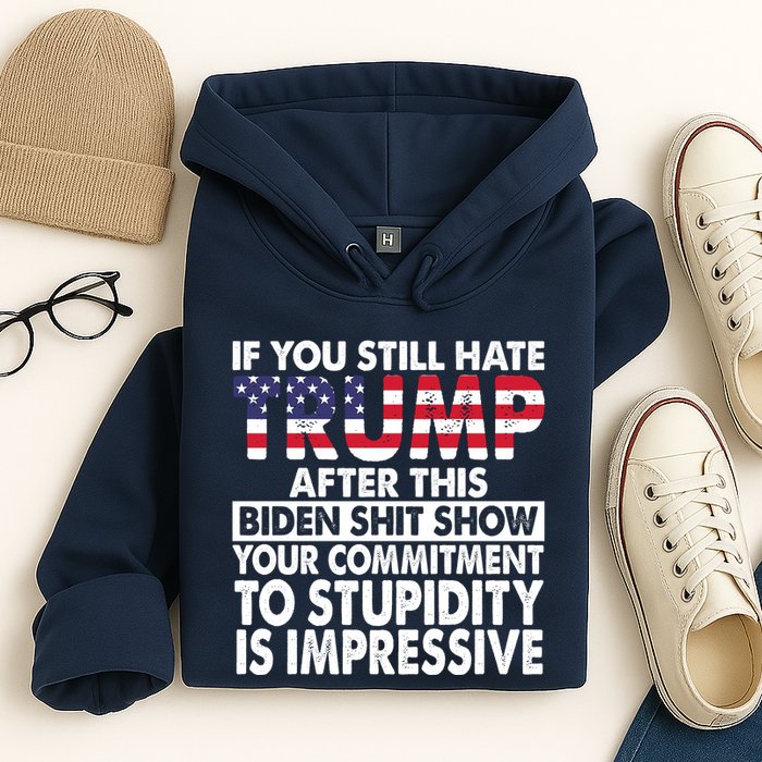 If You Still Hate Trump After This Biden Shit Show Funny Hoodie