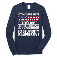 If You Still Hate Trump After This Biden Shit Show Funny Long Sleeve Shirt