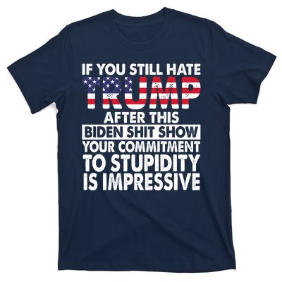 If You Still Hate Trump After This Biden Shit Show Funny T-Shirt