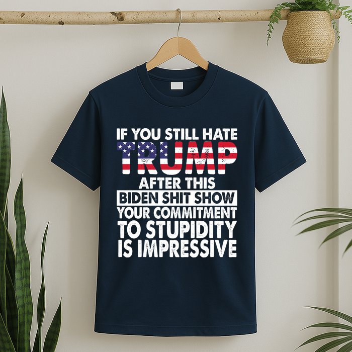 If You Still Hate Trump After This Biden Shit Show Funny T-Shirt