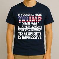 If You Still Hate Trump After This Biden Shit Show Funny T-Shirt