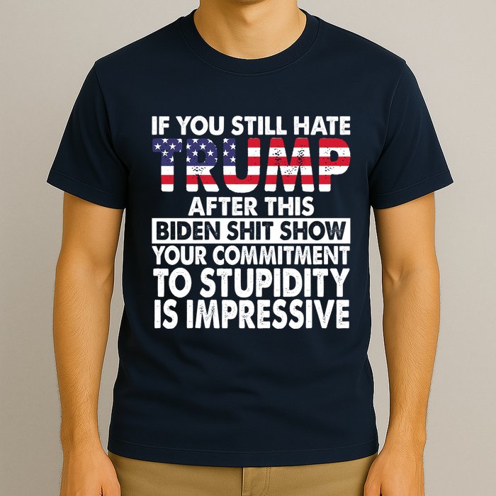 If You Still Hate Trump After This Biden Shit Show Funny T-Shirt