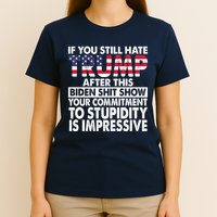 If You Still Hate Trump After This Biden Shit Show Funny T-Shirt