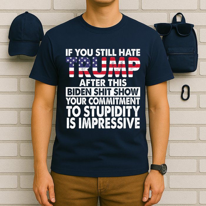 If You Still Hate Trump After This Biden Shit Show Funny T-Shirt