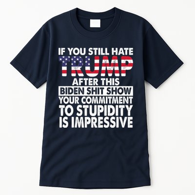 If You Still Hate Trump After This Biden Shit Show Funny Tall T-Shirt