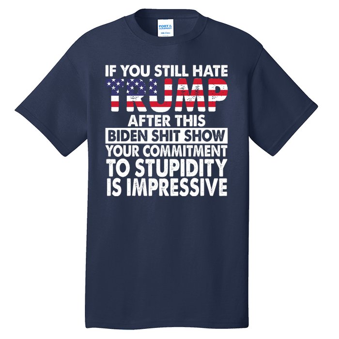 If You Still Hate Trump After This Biden Shit Show Funny Tall T-Shirt