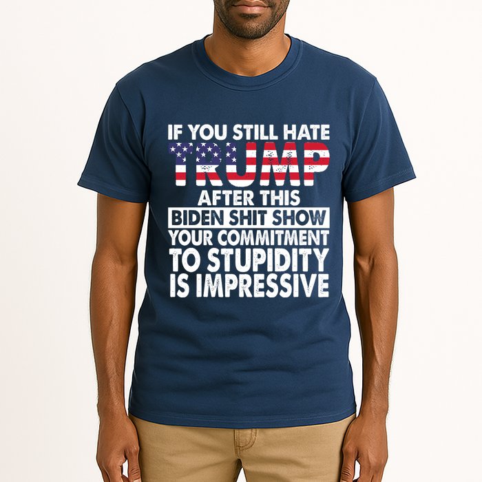 If You Still Hate Trump After This Biden Shit Show Funny Tall T-Shirt