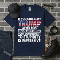 If You Still Hate Trump After This Biden Shit Show Funny Tall T-Shirt
