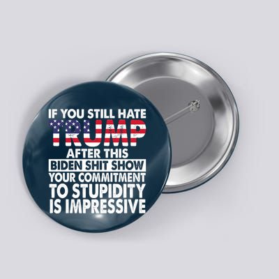 If You Still Hate Trump After This Biden Shit Show Funny Button