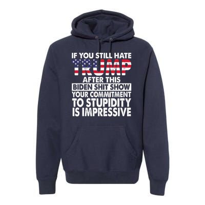 If You Still Hate Trump After This Biden Shit Show Funny Premium Hoodie