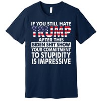 If You Still Hate Trump After This Biden Shit Show Funny Premium T-Shirt