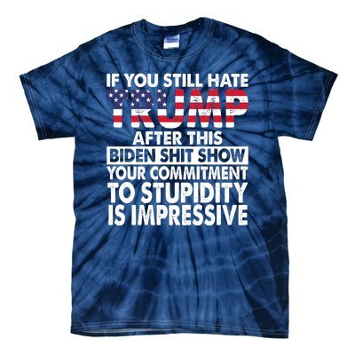 If You Still Hate Trump After This Biden Shit Show Funny Tie-Dye T-Shirt