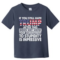 If You Still Hate Trump After This Biden Shit Show Funny Toddler T-Shirt